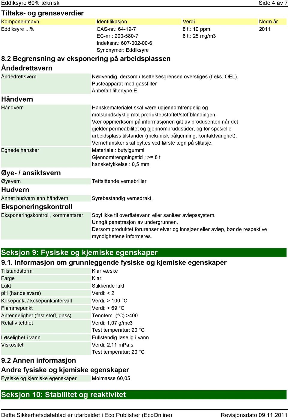 Eksponeringskontroll, kommentarer 8 t.: 10 ppm 8 t.: 25 mg/m3 Nødvendig, dersom utsettelsesgrensen overstiges (f.eks. OEL).