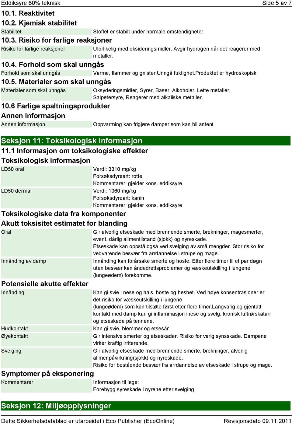 Forhold som skal unngås Forhold som skal unngås Varme, flammer og gnister.unngå fuktighet.produktet er hydroskopisk 10.5. Materialer som skal unngås Materialer som skal unngås 10.