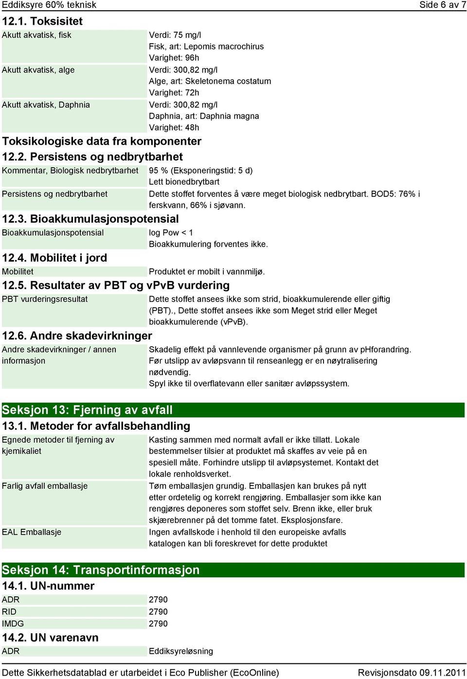 Varighet: 72h Verdi: 300,82 mg/l Daphnia, art: Daphnia magna Varighet: 48h Toksikologiske data fra komponenter 12.2. Persistens og nedbrytbarhet Kommentar, Biologisk nedbrytbarhet 95 % (Eksponeringstid: 5 d) Lett bionedbrytbart Persistens og nedbrytbarhet 12.