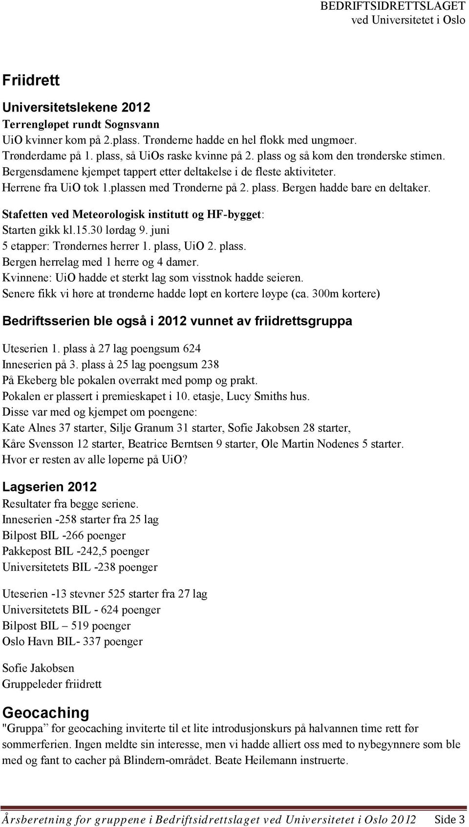 Stafetten ved Meteorologisk institutt og HF-bygget: Starten gikk kl.15.30 lørdag 9. juni 5 etapper: Trøndernes herrer 1. plass, UiO 2. plass. Bergen herrelag med 1 herre og 4 damer.