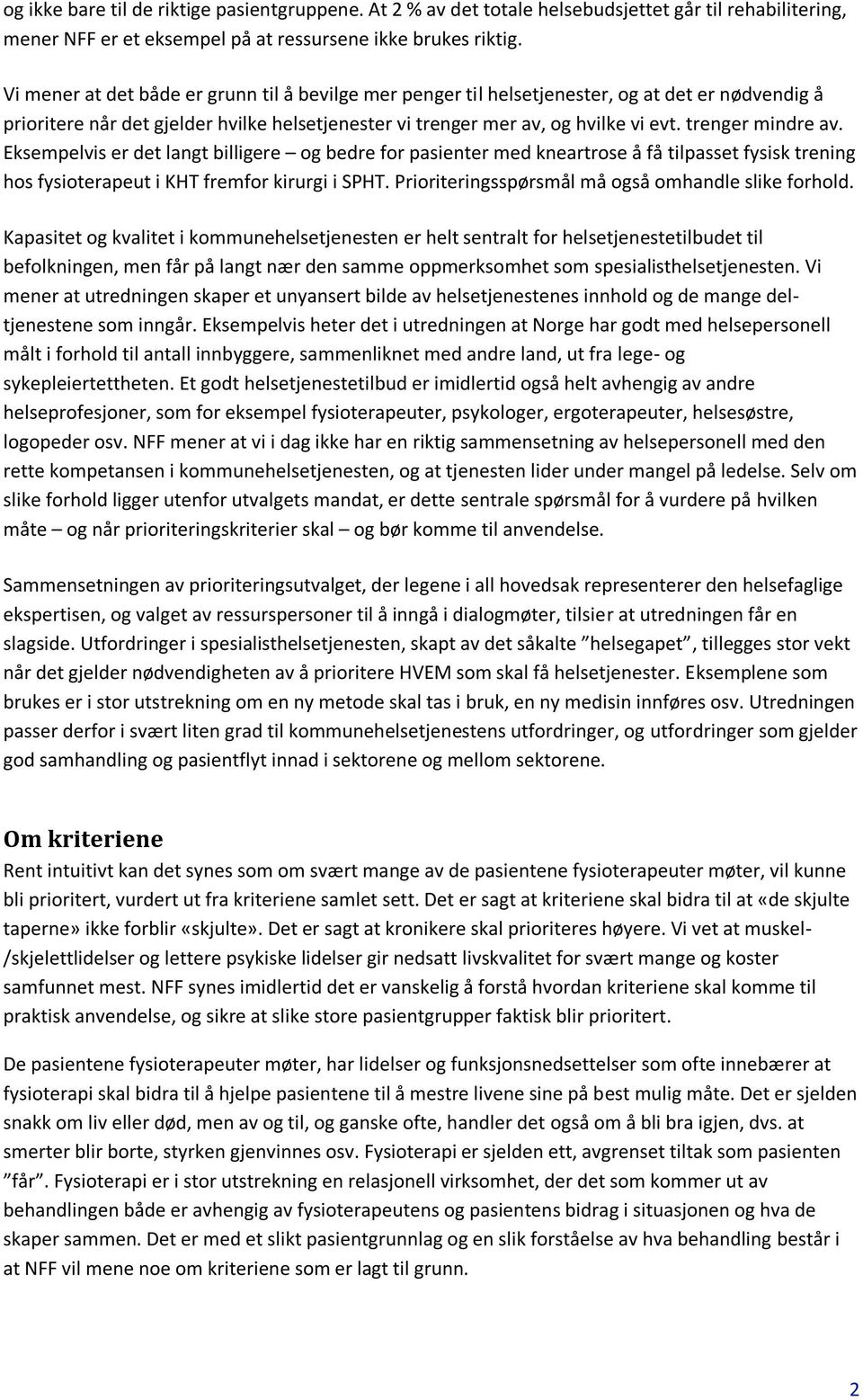 trenger mindre av. Eksempelvis er det langt billigere og bedre for pasienter med kneartrose å få tilpasset fysisk trening hos fysioterapeut i KHT fremfor kirurgi i SPHT.