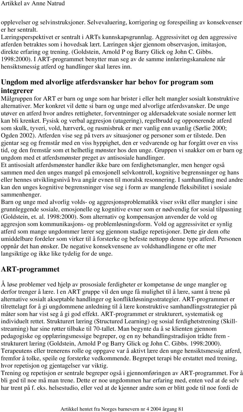 Gibbs. 1998:2000). I ART-programmet benytter man seg av de samme innlæringskanalene når hensiktsmessig atferd og handlinger skal læres inn.