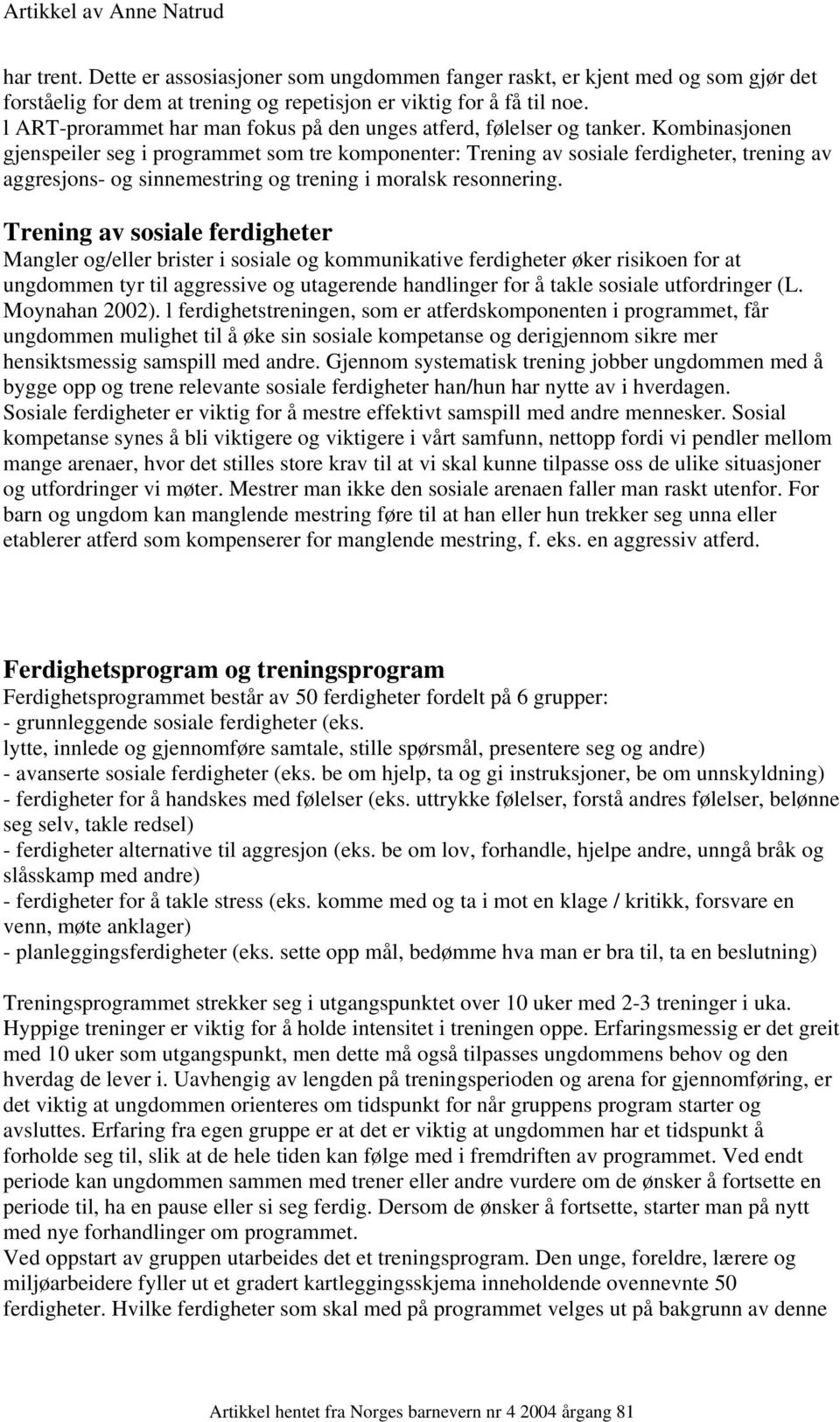 Kombinasjonen gjenspeiler seg i programmet som tre komponenter: Trening av sosiale ferdigheter, trening av aggresjons- og sinnemestring og trening i moralsk resonnering.