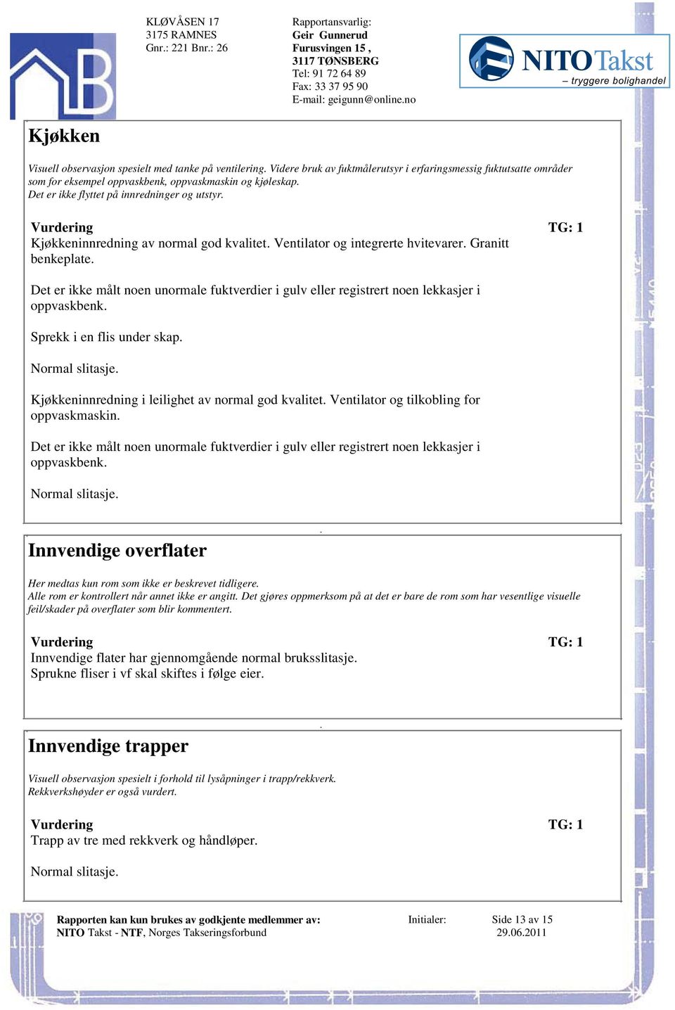 ikke målt noen unormale fuktverdier i gulv eller registrert noen lekkasjer i oppvaskbenk Sprekk i en flis under skap Normal slitasje Kjøkkeninnredning i leilighet av normal god kvalitet Ventilator og