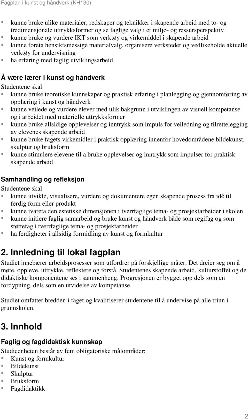 være lærer i kunst og håndverk Studentene skal kunne bruke teoretiske kunnskaper og praktisk erfaring i planlegging og gjennomføring av opplæring i kunst og håndverk kunne veilede og vurdere elever