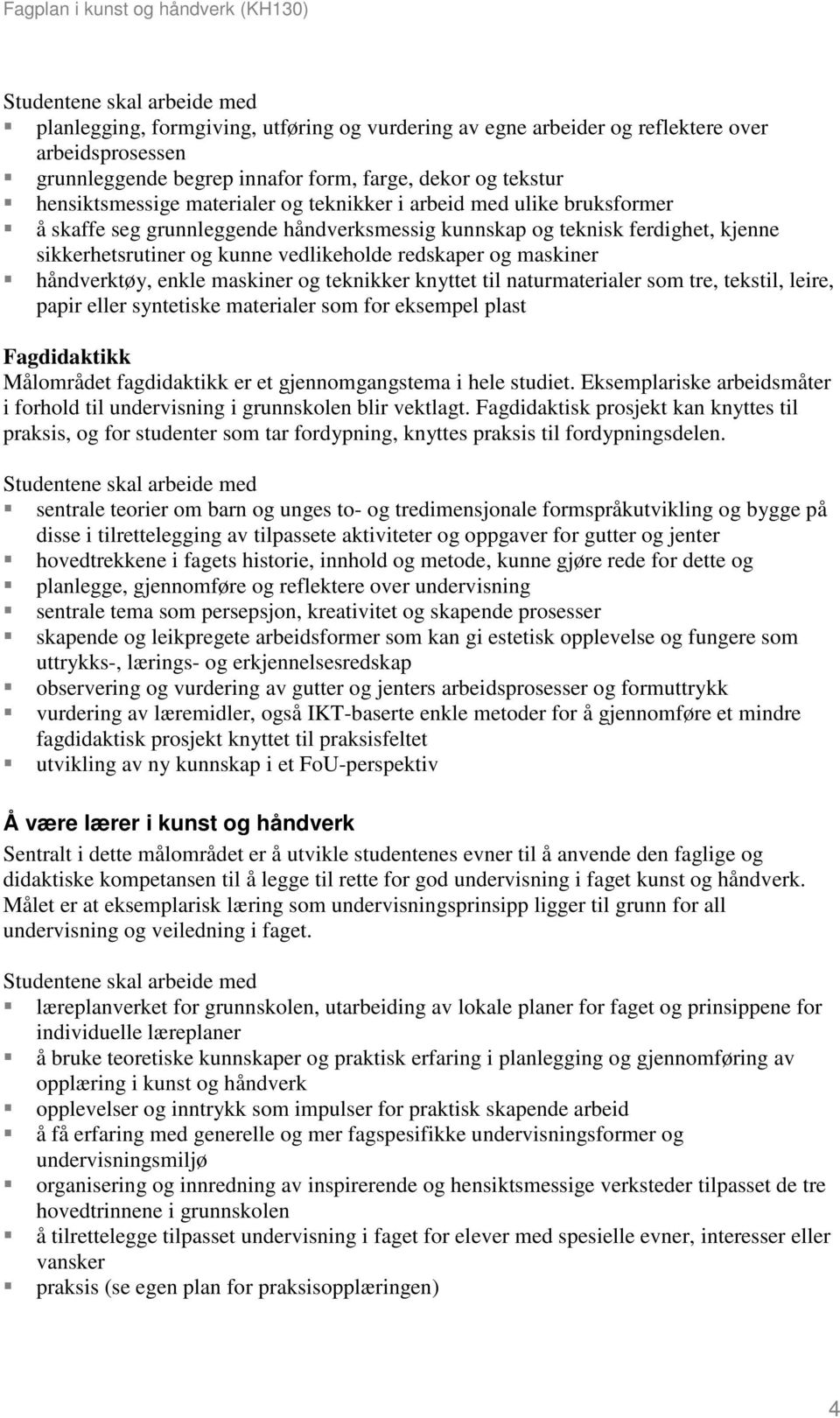 maskiner og teknikker knyttet til naturmaterialer som tre, tekstil, leire, papir eller syntetiske materialer som for eksempel plast Fagdidaktikk Målområdet fagdidaktikk er et gjennomgangstema i hele