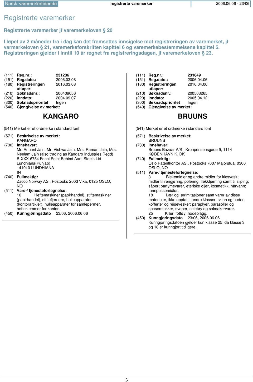 varemerkeforskriften kapittel 6 og varemerkebestemmelsene kapittel 5. Registreringen gjelder i inntil 10 år regnet fra registreringsdagen, jf varemerkeloven 23. (111) Reg.nr.: 231236 (151) Reg.dato.