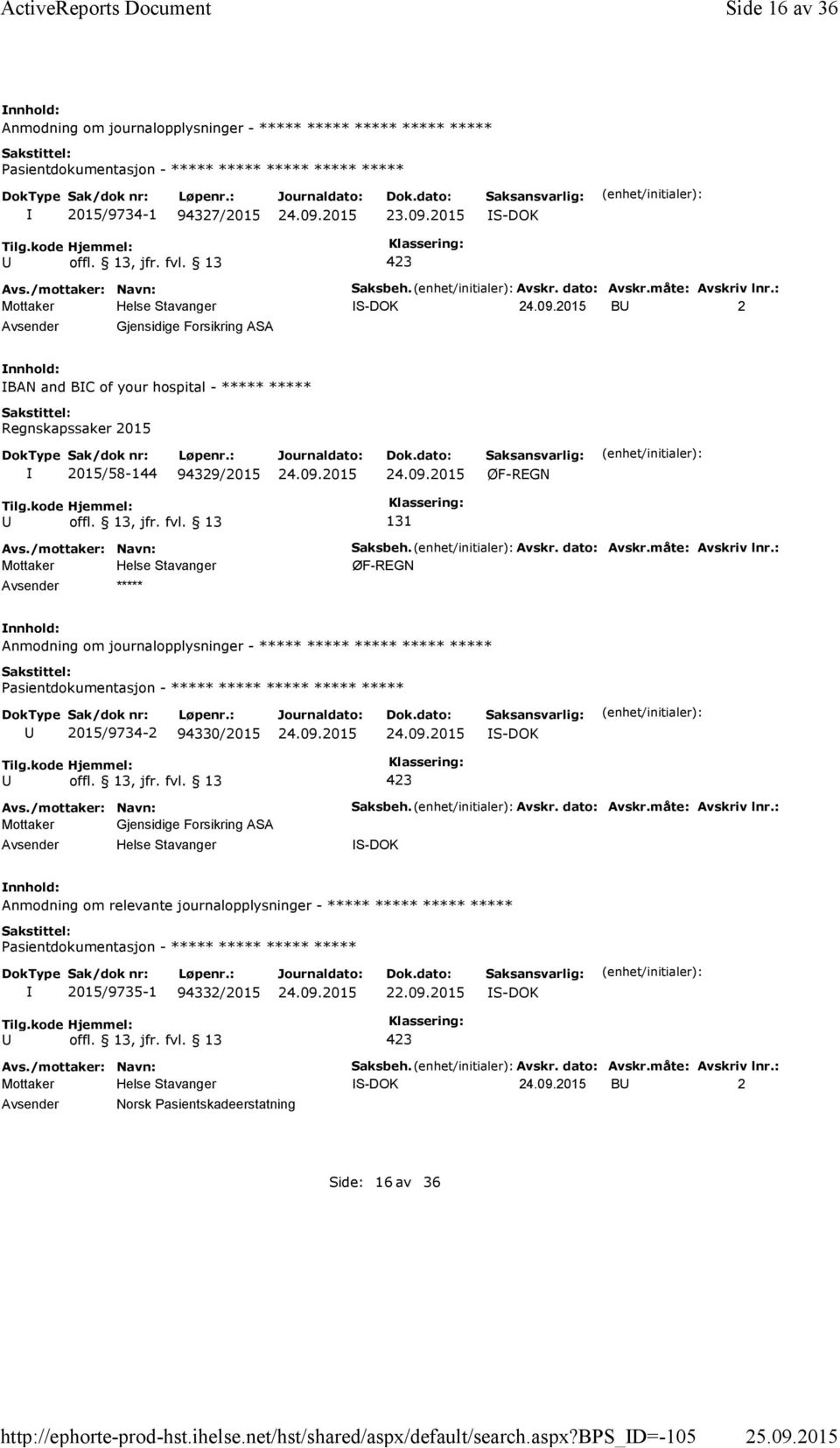 måte: Avskriv lnr.: ØF-REGN Anmodning om journalopplysninger - ***** ***** ***** ***** ***** 2015/9734-2 94330/2015 Mottaker Gjensidige Forsikring ASA Saksbeh. Avskr. dato: Avskr.måte: Avskriv lnr.: Anmodning om relevante journalopplysninger - ***** ***** ***** ***** Pasientdokumentasjon - ***** ***** ***** ***** 2015/9735-1 94332/2015 Saksbeh.