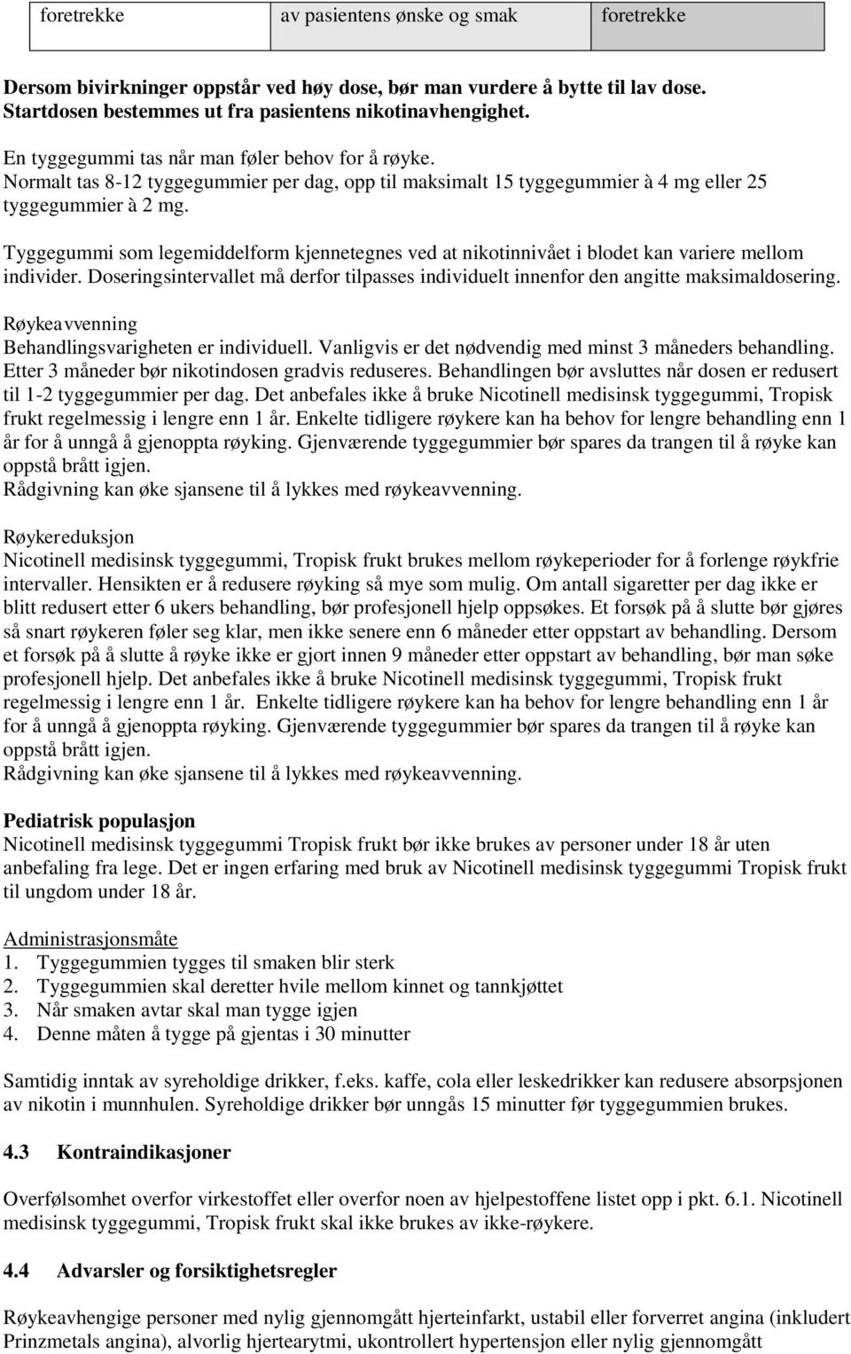 Tyggegummi som legemiddelform kjennetegnes ved at nikotinnivået i blodet kan variere mellom individer. Doseringsintervallet må derfor tilpasses individuelt innenfor den angitte maksimaldosering.