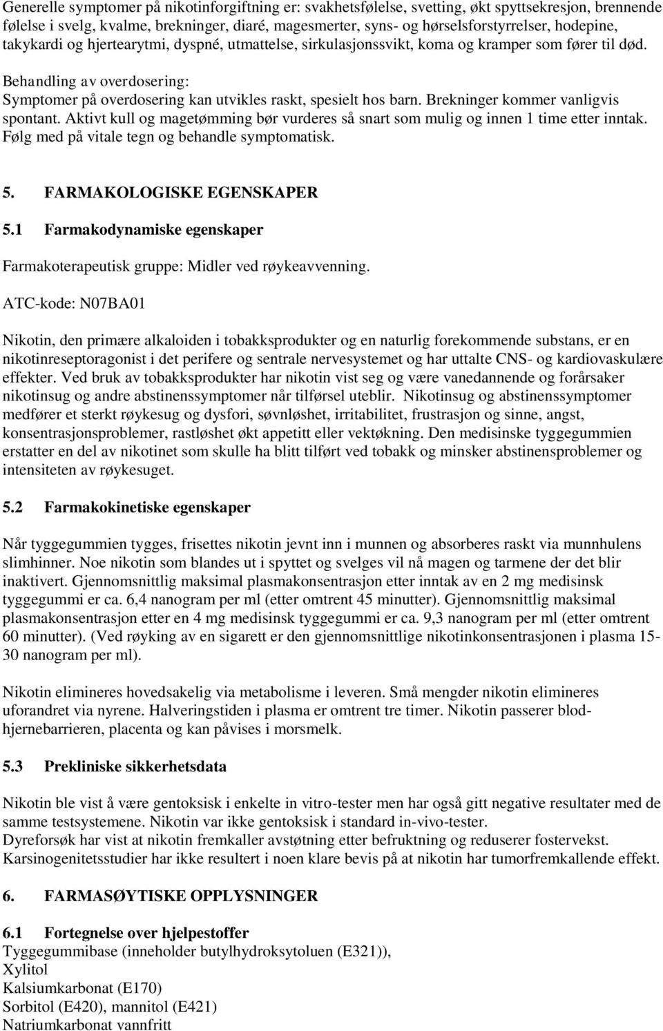 Behandling av overdosering: Symptomer på overdosering kan utvikles raskt, spesielt hos barn. Brekninger kommer vanligvis spontant.