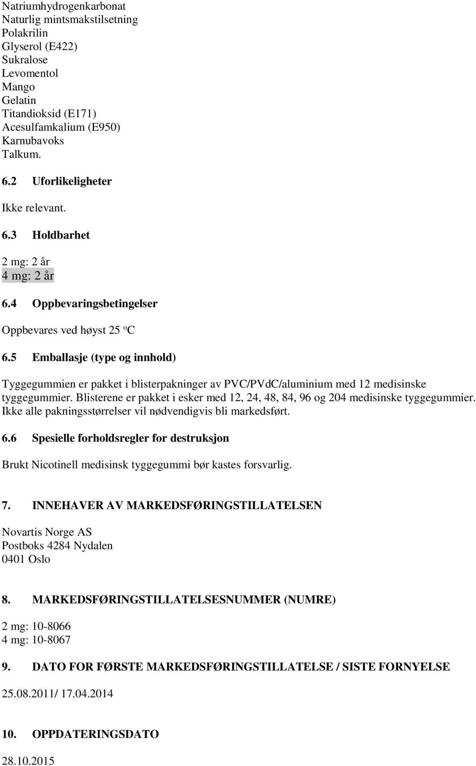 5 Emballasje (type og innhold) Tyggegummien er pakket i blisterpakninger av PVC/PVdC/aluminium med 12 medisinske tyggegummier.