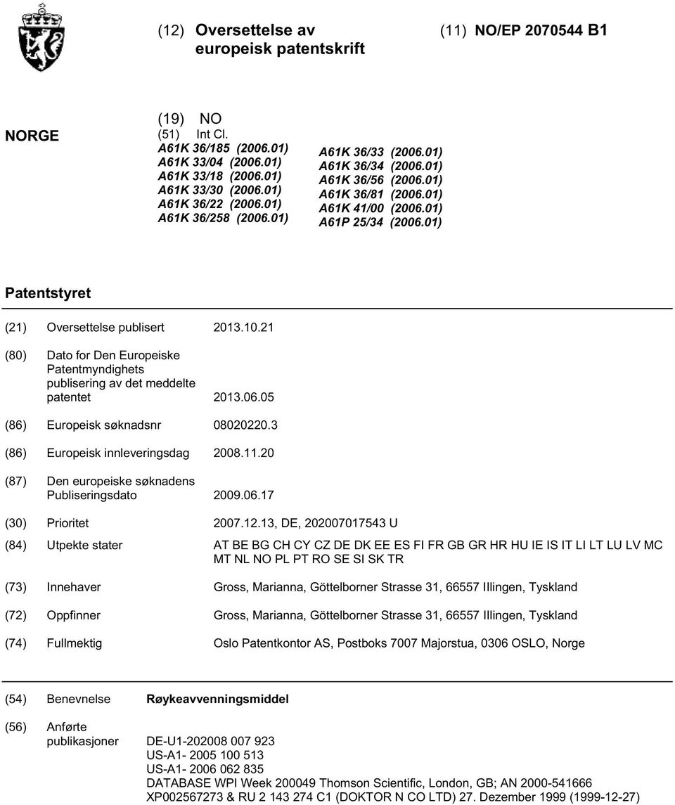 .21 (80) Dato for Den Europeiske Patentmyndighets publisering av det meddelte patentet 13.06.0 (86) Europeisk søknadsnr 0802.3 (86) Europeisk innleveringsdag 08.11.