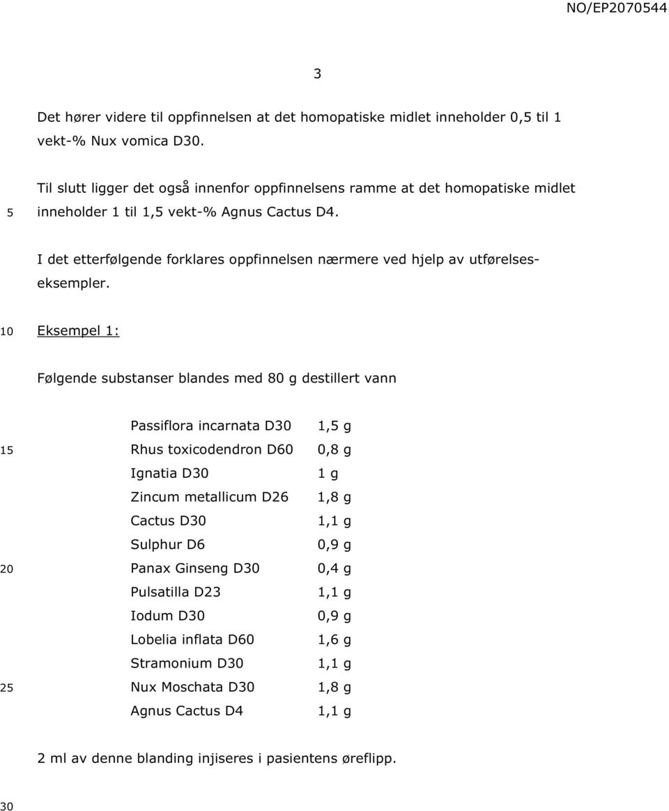 I det etterfølgende forklares oppfinnelsen nærmere ved hjelp av utførelseseksempler.