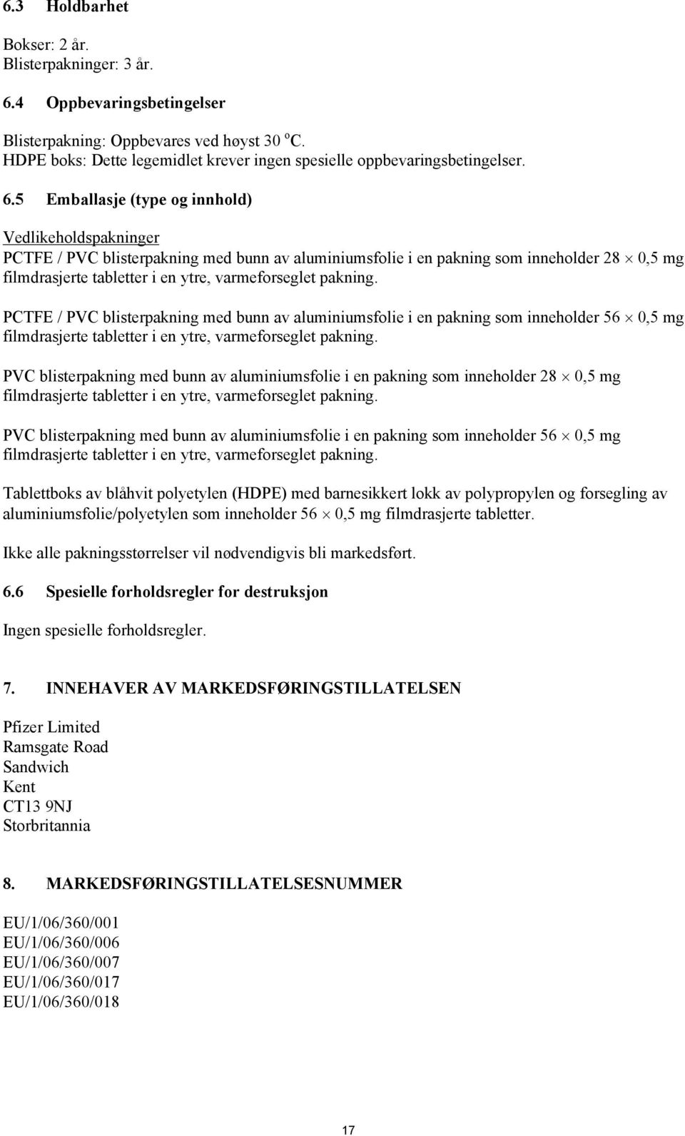 5 Emballasje (type og innhold) Vedlikeholdspakninger PCTFE / PVC blisterpakning med bunn av aluminiumsfolie i en pakning som inneholder 28 0,5 mg filmdrasjerte tabletter i en ytre, varmeforseglet