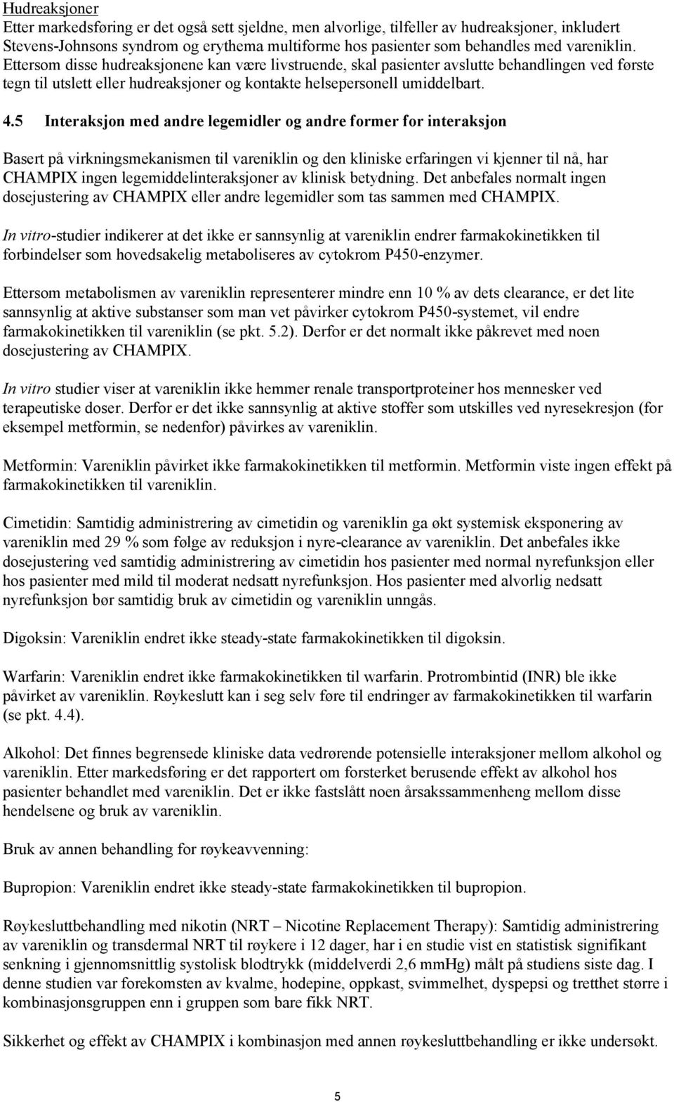 5 Interaksjon med andre legemidler og andre former for interaksjon Basert på virkningsmekanismen til vareniklin og den kliniske erfaringen vi kjenner til nå, har CHAMPIX ingen legemiddelinteraksjoner