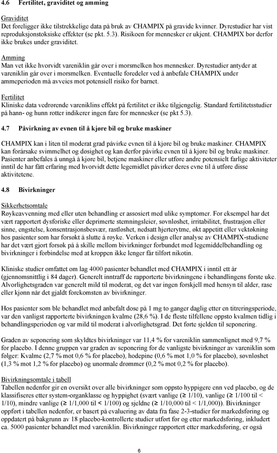 Dyrestudier antyder at vareniklin går over i morsmelken. Eventuelle foredeler ved å anbefale CHAMPIX under ammeperioden må avveies mot potensiell risiko for barnet.