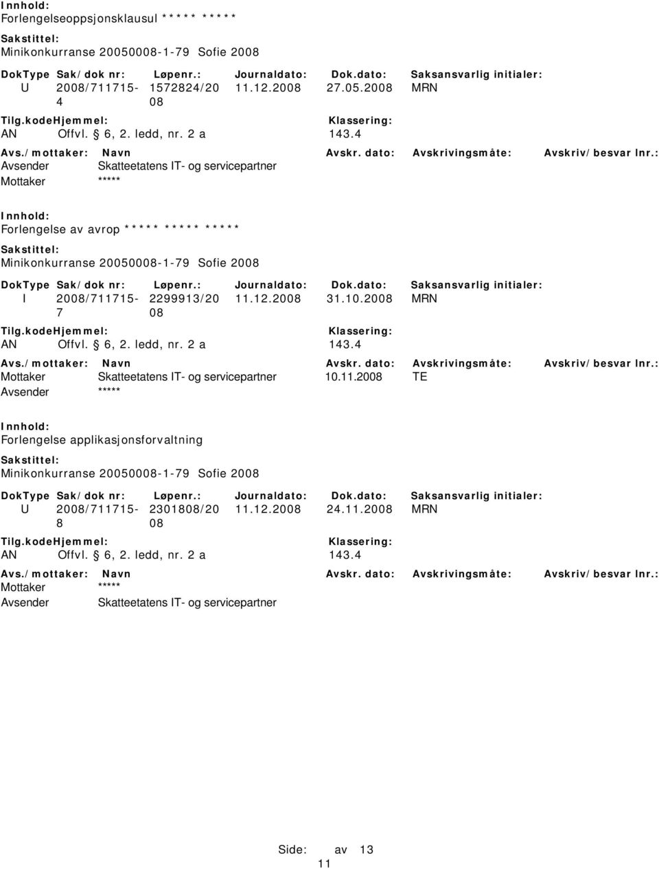 2008 MRN 4 08 Mottaker ***** Forlengelse av avrop ***** ***** ***** Minikonkurranse 20050008-1-79 Sofie 2008 I