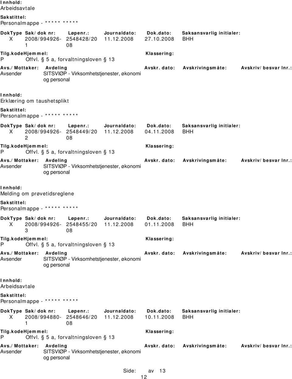 11.2008 BHH P Offvl. 5 a, forvaltningsloven 13 Avs./Mottaker: Avdeling Avskr. dato: Avskrivingsmåte: Avskriv/besvar lnr.