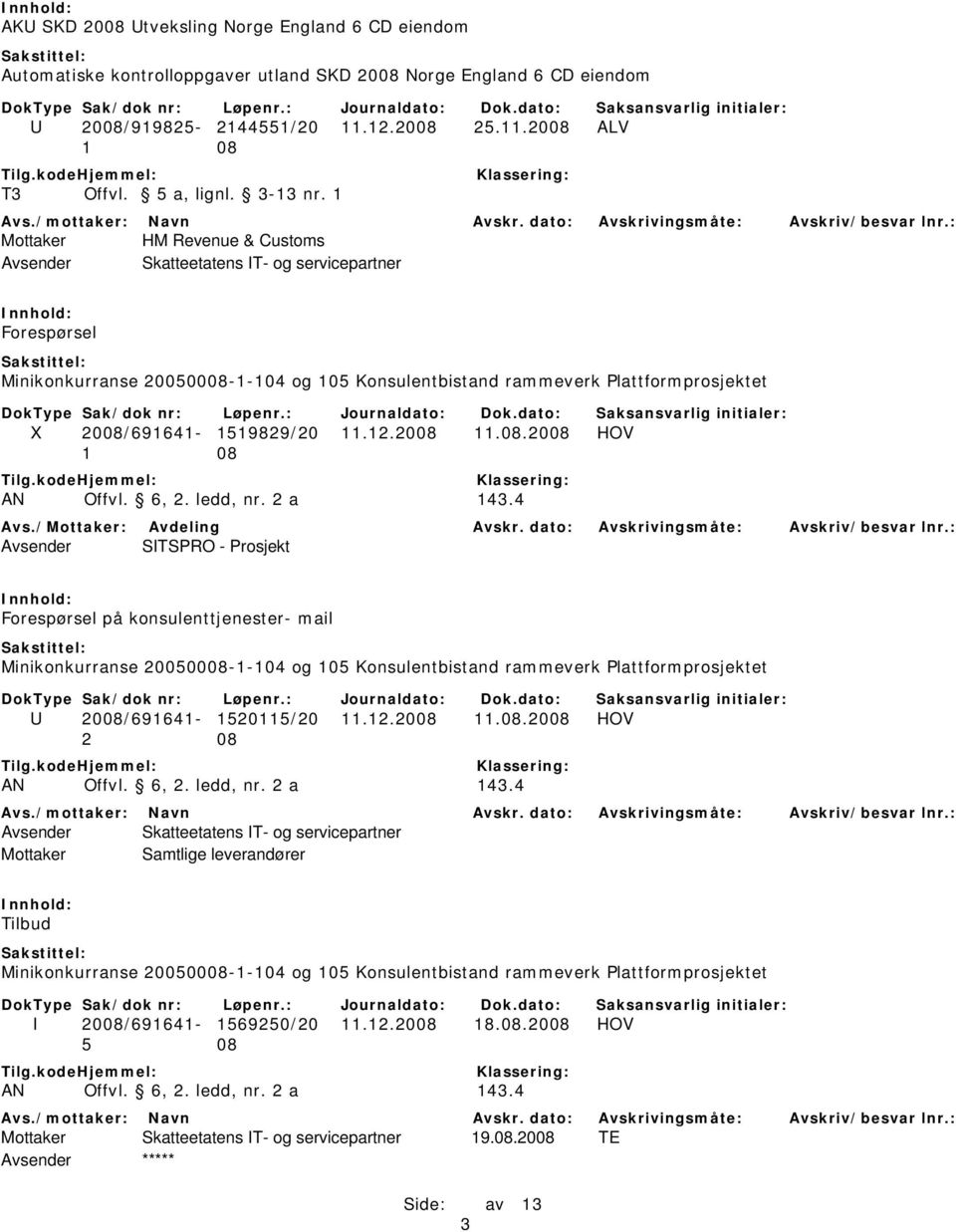 dato: Avskrivingsmåte: Avskriv/besvar lnr.: Avsender SITSPRO - Prosjekt Forespørsel på konsulenttjenester- mail U 2008/