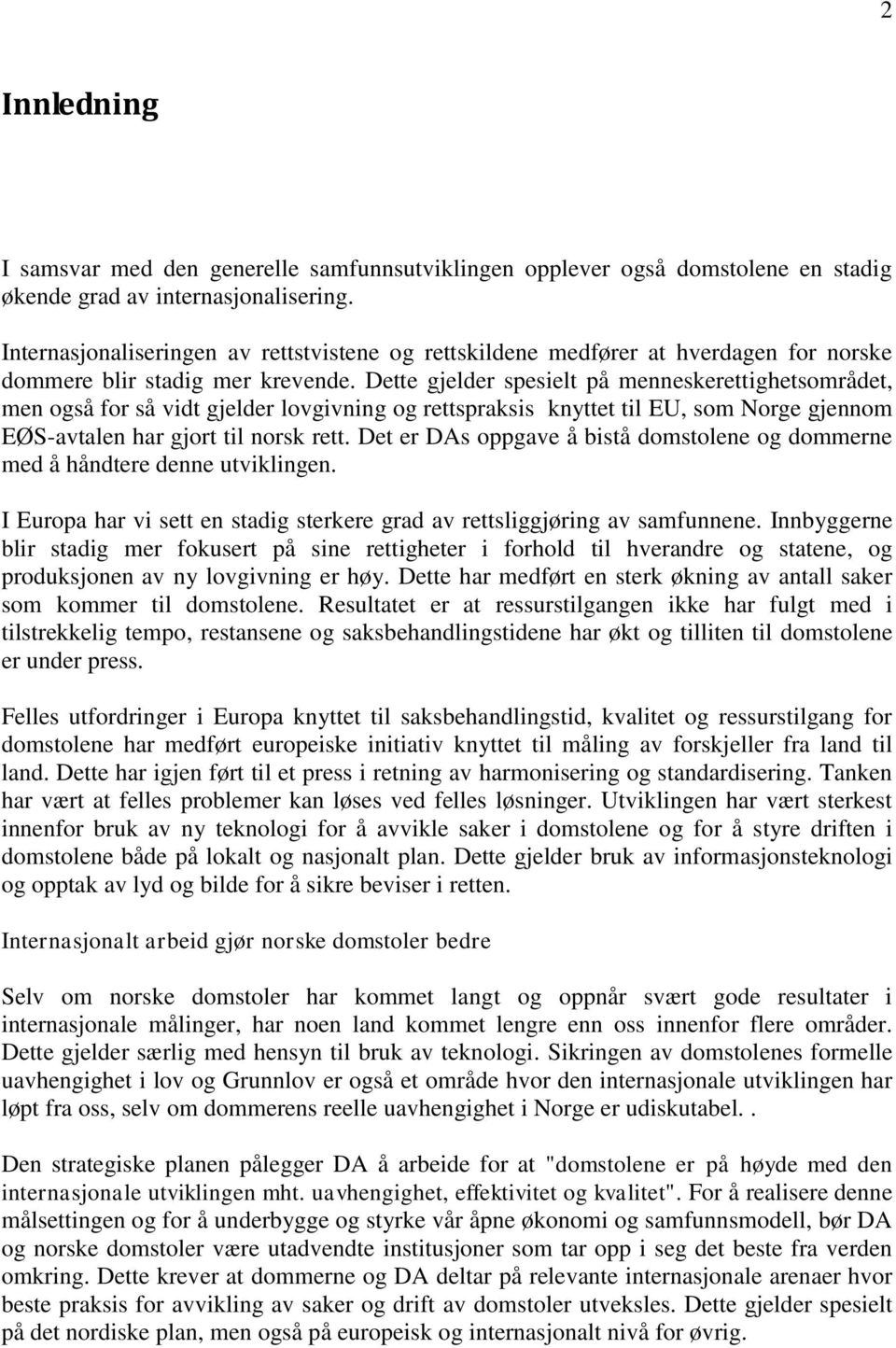 Dette gjelder spesielt på menneskerettighetsområdet, men også for så vidt gjelder lovgivning og rettspraksis knyttet til EU, som Norge gjennom EØS-avtalen har gjort til norsk rett.