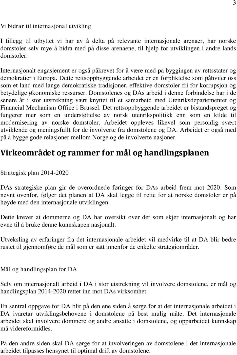 Dette rettsoppbyggende arbeidet er en forpliktelse som påhviler oss som et land med lange demokratiske tradisjoner, effektive domstoler fri for korrupsjon og betydelige økonomiske ressurser.