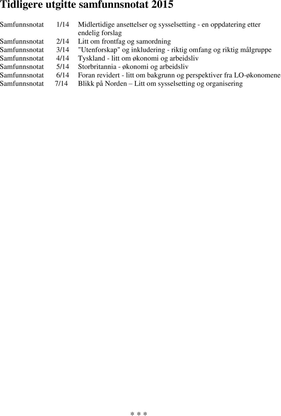 Samfunnsnotat 4/14 Tyskland - litt om økonomi og arbeidsliv Samfunnsnotat 5/14 Storbritannia - økonomi og arbeidsliv Samfunnsnotat 6/14