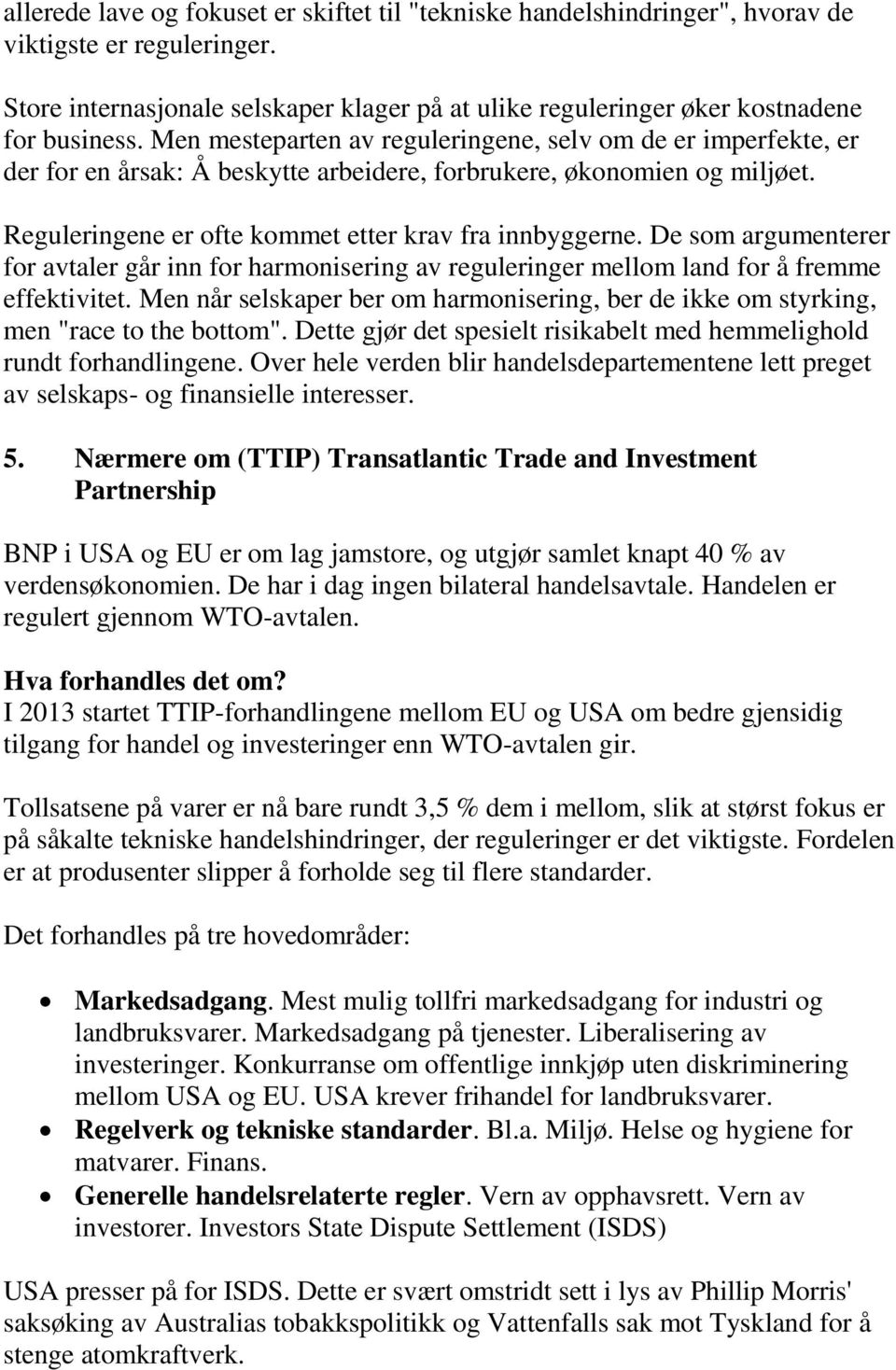 De som argumenterer for avtaler går inn for harmonisering av reguleringer mellom land for å fremme effektivitet.