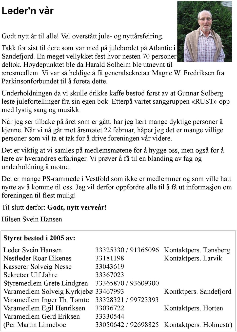 Fredriksen fra Parkinsonforbundet til å foreta dette. Underholdningen da vi skulle drikke kaffe bestod først av at Gunnar Solberg leste julefortellinger fra sin egen bok.