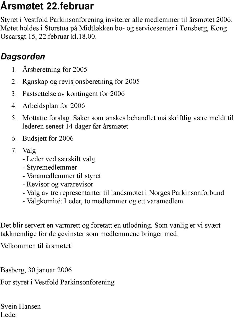 Saker som ønskes behandlet må skriftlig være meldt til lederen senest 14 dager før årsmøtet 6. Budsjett for 2006 7.