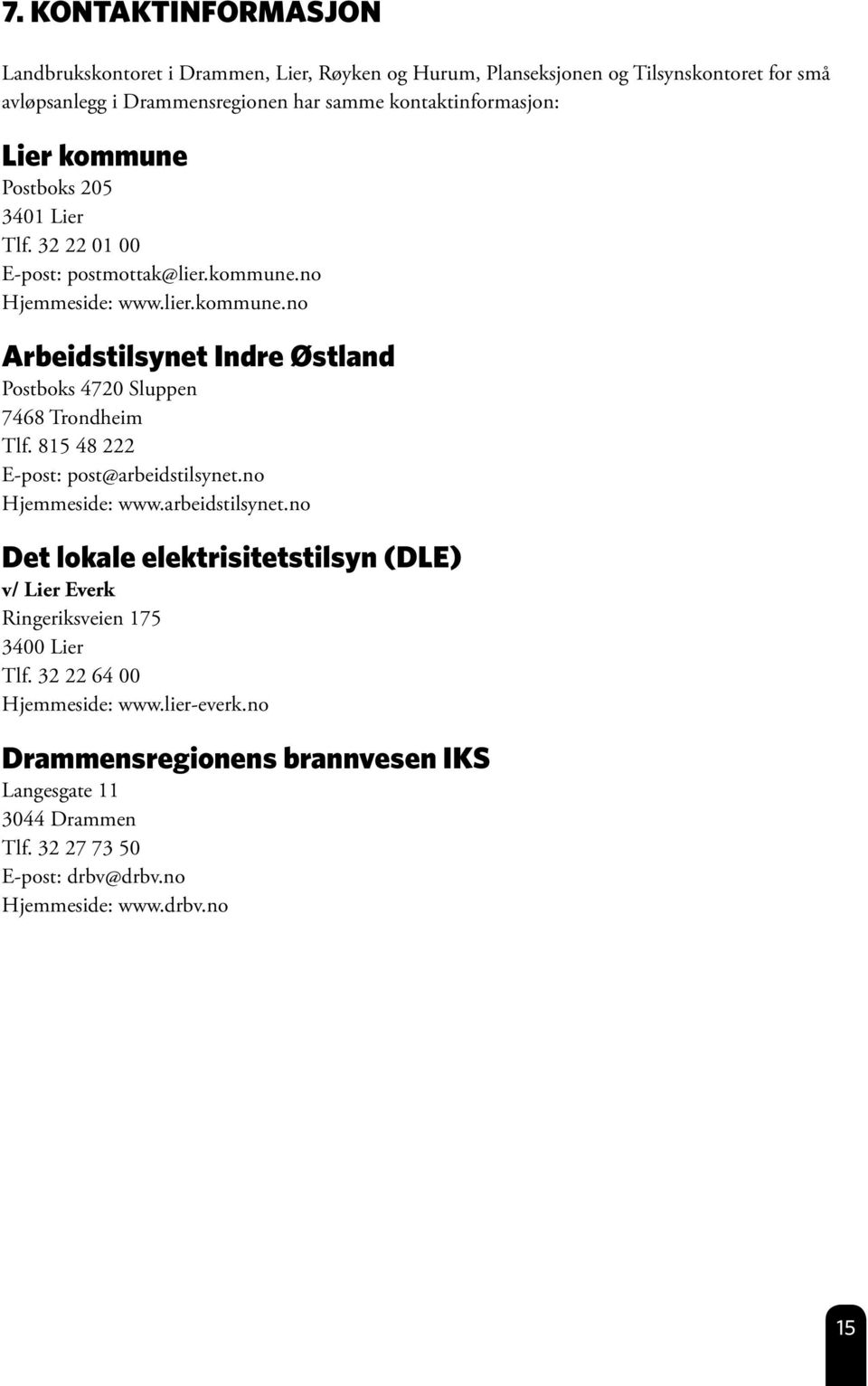 815 48 222 E-post: post@arbeidstilsynet.no Hjemmeside: www.arbeidstilsynet.no Det lokale elektrisitetstilsyn (DLE) v/ Lier Everk Ringeriksveien 175 3400 Lier Tlf.