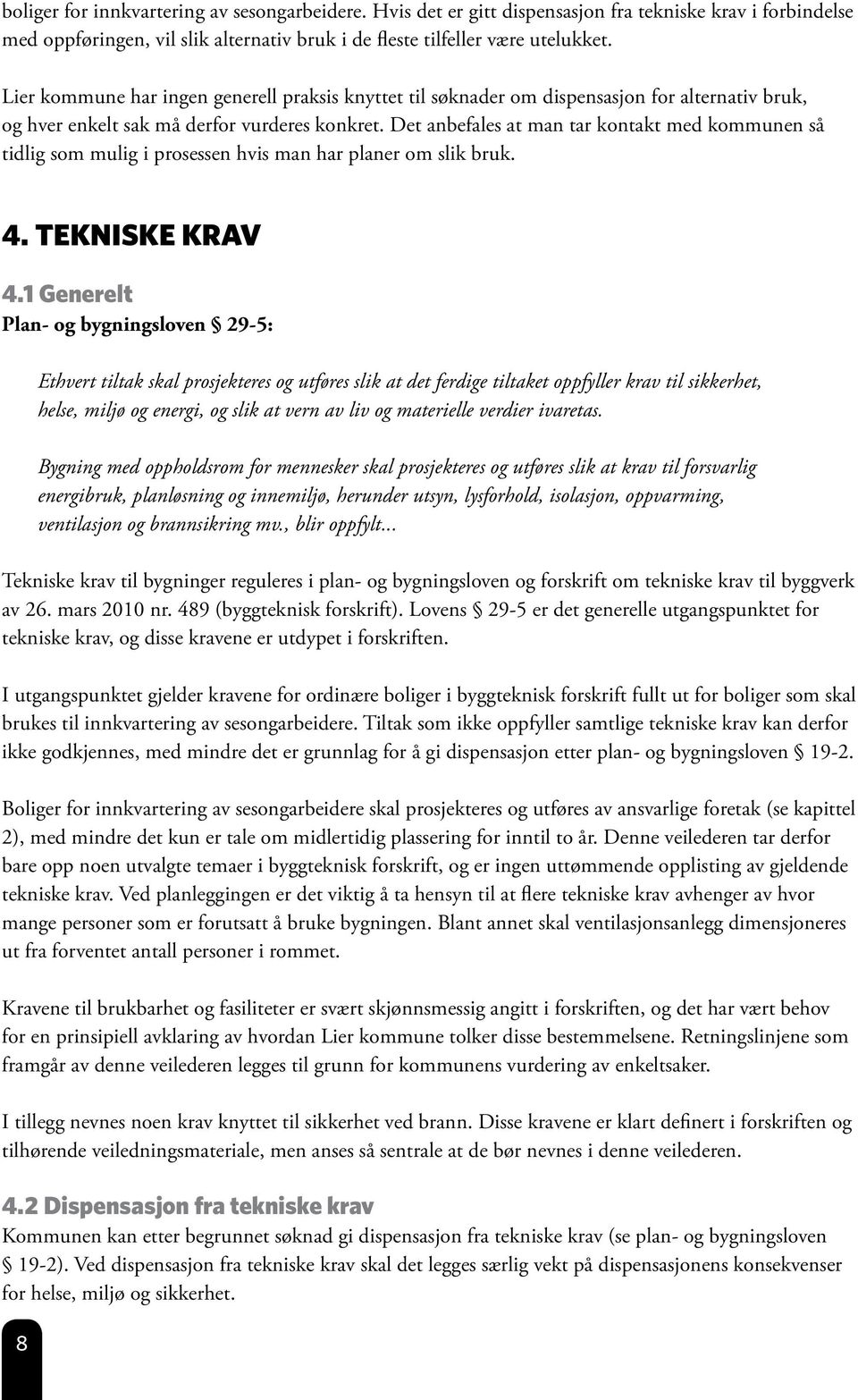 Det anbefales at man tar kontakt med kommunen så tidlig som mulig i prosessen hvis man har planer om slik bruk. 4. TEKNISKE KRAV 4.