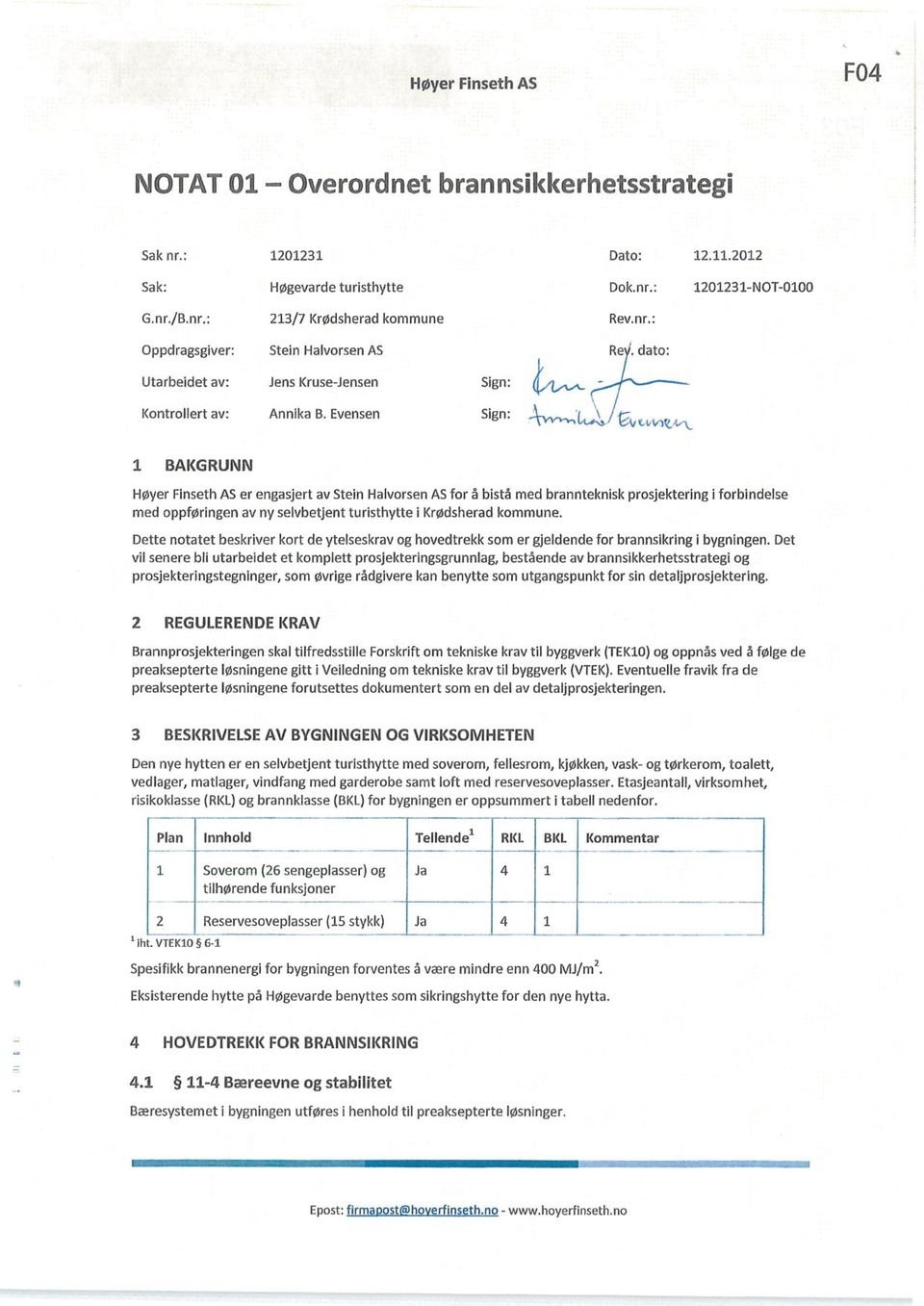 Evensen Sign: 1 BAKGRUNN Høyer Finseth AS er engasjert av Stein Halvorsen AS for å bistå med brannteknisk prosjektering i forbindelse med oppføringen av ny selvbetjent turisthytte i Krødsherad