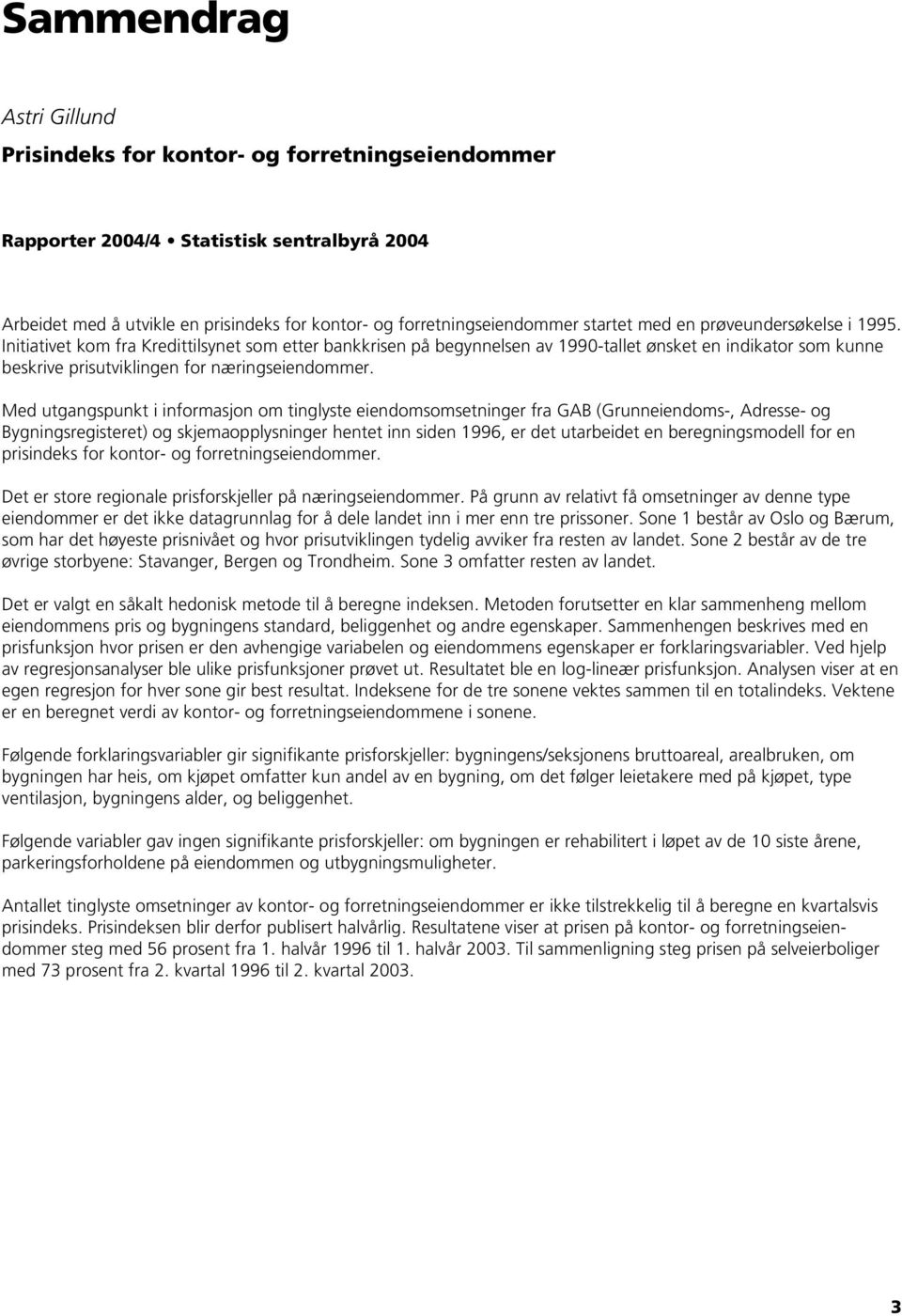 Med utgangspunkt i informasjon om tinglyste eiendomsomsetninger fra GAB (Grunneiendoms-, Adresse- og Bygningsregisteret) og skjemaopplysninger hentet inn siden 1996, er det utarbeidet en