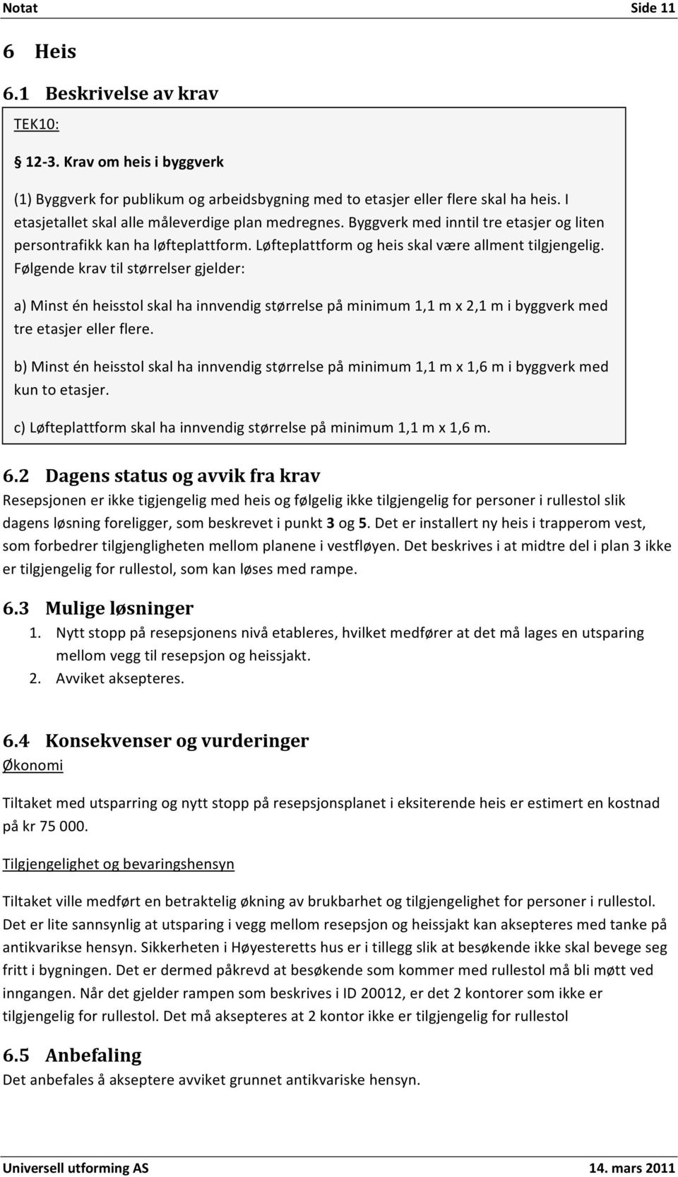 Følgendekravtilstørrelsergjelder: a)minsténheisstolskalhainnvendigstørrelsepåminimum1,1mx2,1mibyggverkmed treetasjerellerflere.