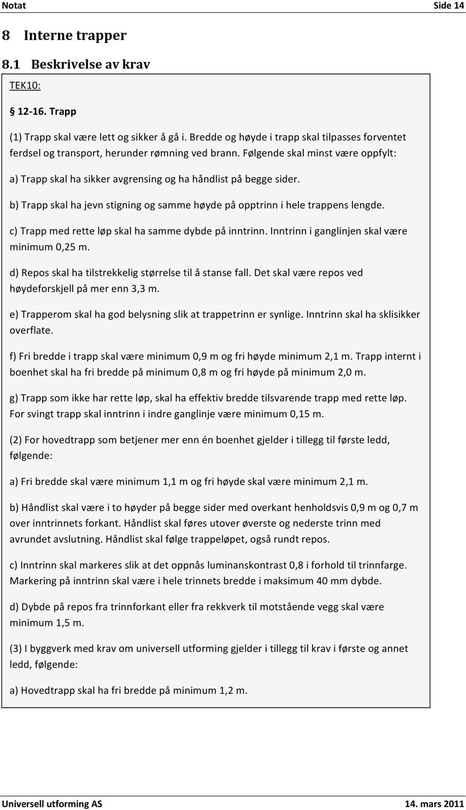 b)trappskalhajevnstigningogsammehøydepåopptrinniheletrappenslengde. c)trappmedretteløpskalhasammedybdepåinntrinn.inntrinniganglinjenskalvære minimum0,25m.