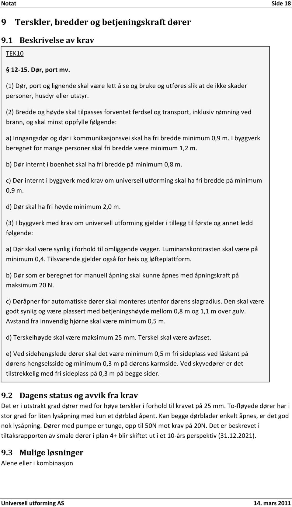 kanbeggedørbladerenkeltåpnes,erdetgod noklysåpning.dørermedpumpeertunge,opptil50nmotkravpå20n.deterbeskreveti tiltaksrapportenavsmaledøreriplan4+blirskiftetutiet10 årsperspektiv(31.12.2021). 9.