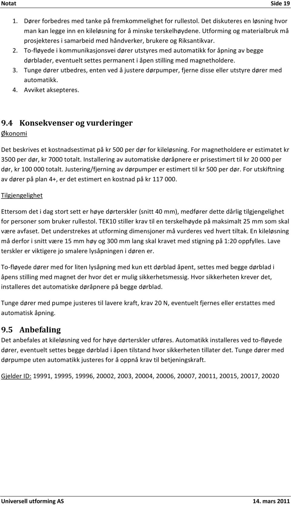 To fløyedeikommunikasjonsveidørerutstyresmedautomatikkforåpningavbegge dørblader,eventueltsettespermanentiåpenstillingmedmagnetholdere. 3.