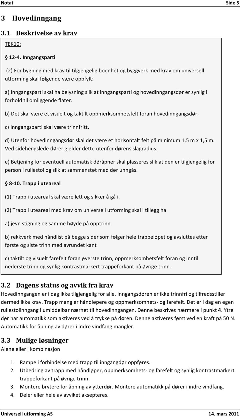 forholdtilomliggendeflater. b)detskalværeetvisueltogtaktiltoppmerksomhetsfeltforanhovedinngangsdør. c)inngangspartiskalværetrinnfritt.