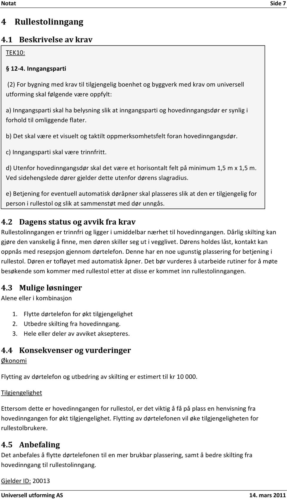 forholdtilomliggendeflater. b)detskalværeetvisueltogtaktiltoppmerksomhetsfeltforanhovedinngangsdør. c)inngangspartiskalværetrinnfritt.