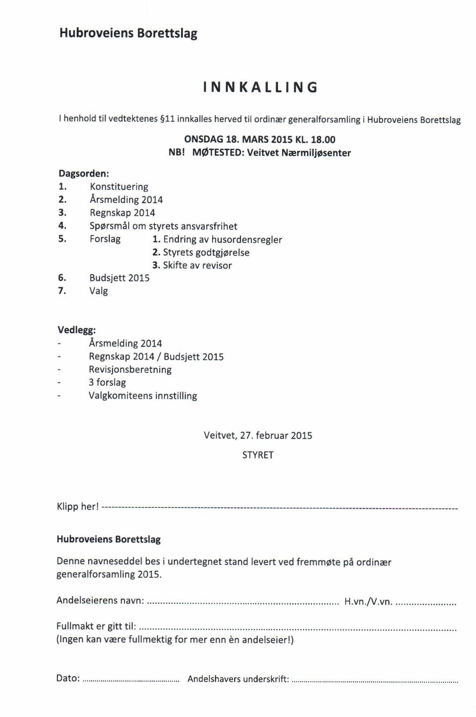 Valg Vedlegg: - Arsmelding2}L4 - Regnskap 2014 / Budsjett 2015 - Revisjonsberetning - 3 forslag - Valgkomiteens innstilling Veitvet, 27. februar 2015 STYRET Klipp her!