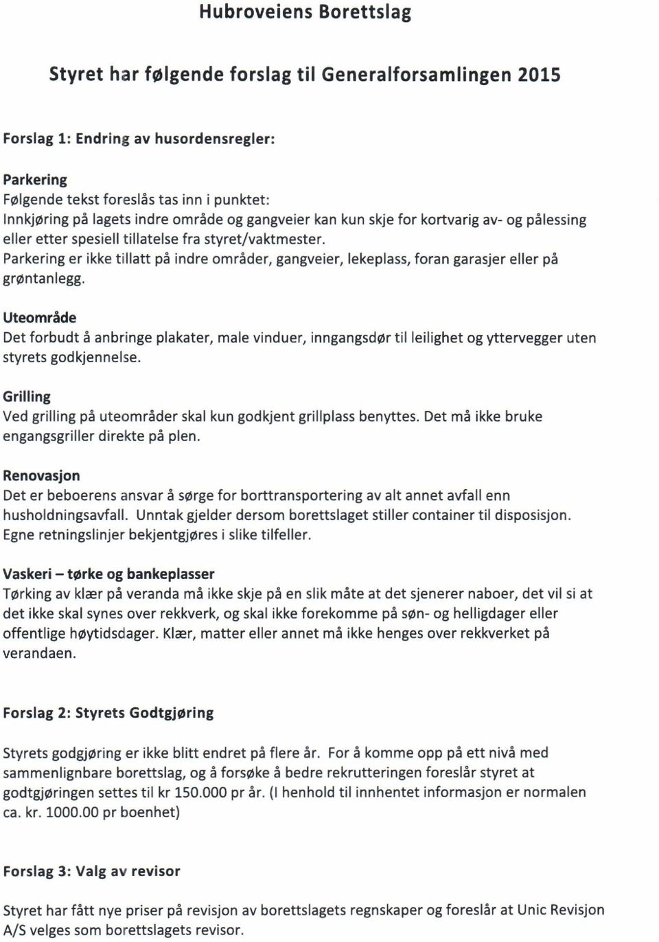 Parkering er ikke tillatt pi indre omrider, gangveier, lekeplass, foran garasjer eller pa grontanlegg.