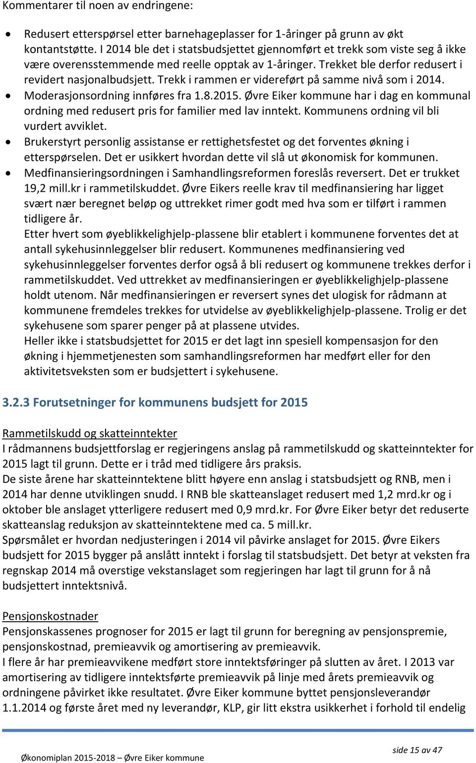 Trekk i rammen er videreført på samme nivå som i 2014. Moderasjonsordning innføres fra 1.8.2015. Øvre Eiker kommune har i dag en kommunal ordning med redusert pris for familier med lav inntekt.