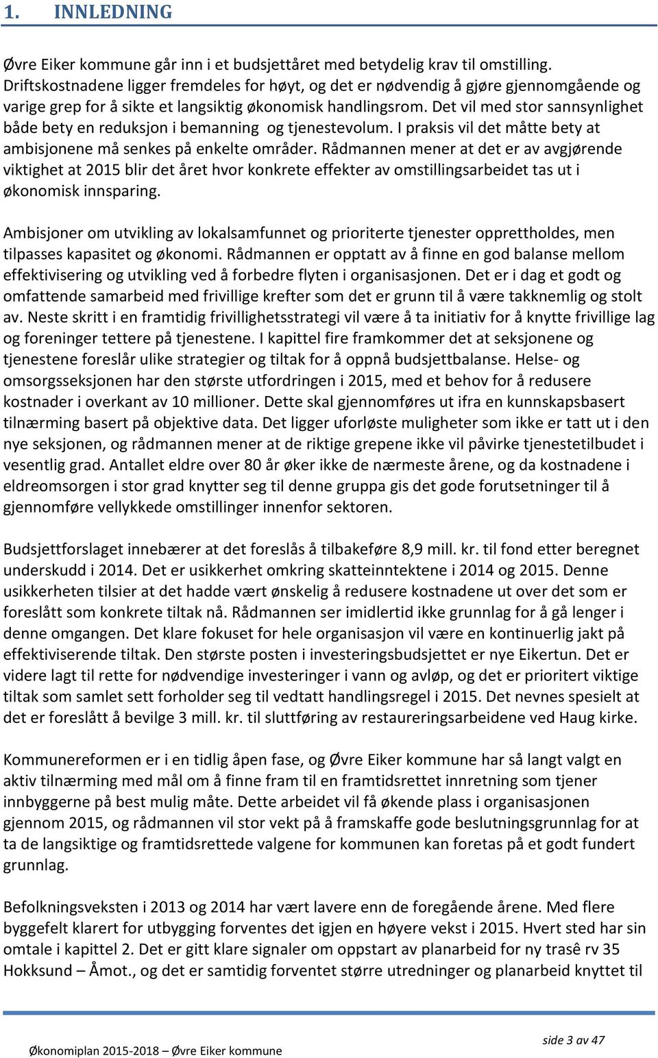 Det vil med stor sannsynlighet både bety en reduksjon i bemanning og tjenestevolum. I praksis vil det måtte bety at ambisjonene må senkes på enkelte områder.