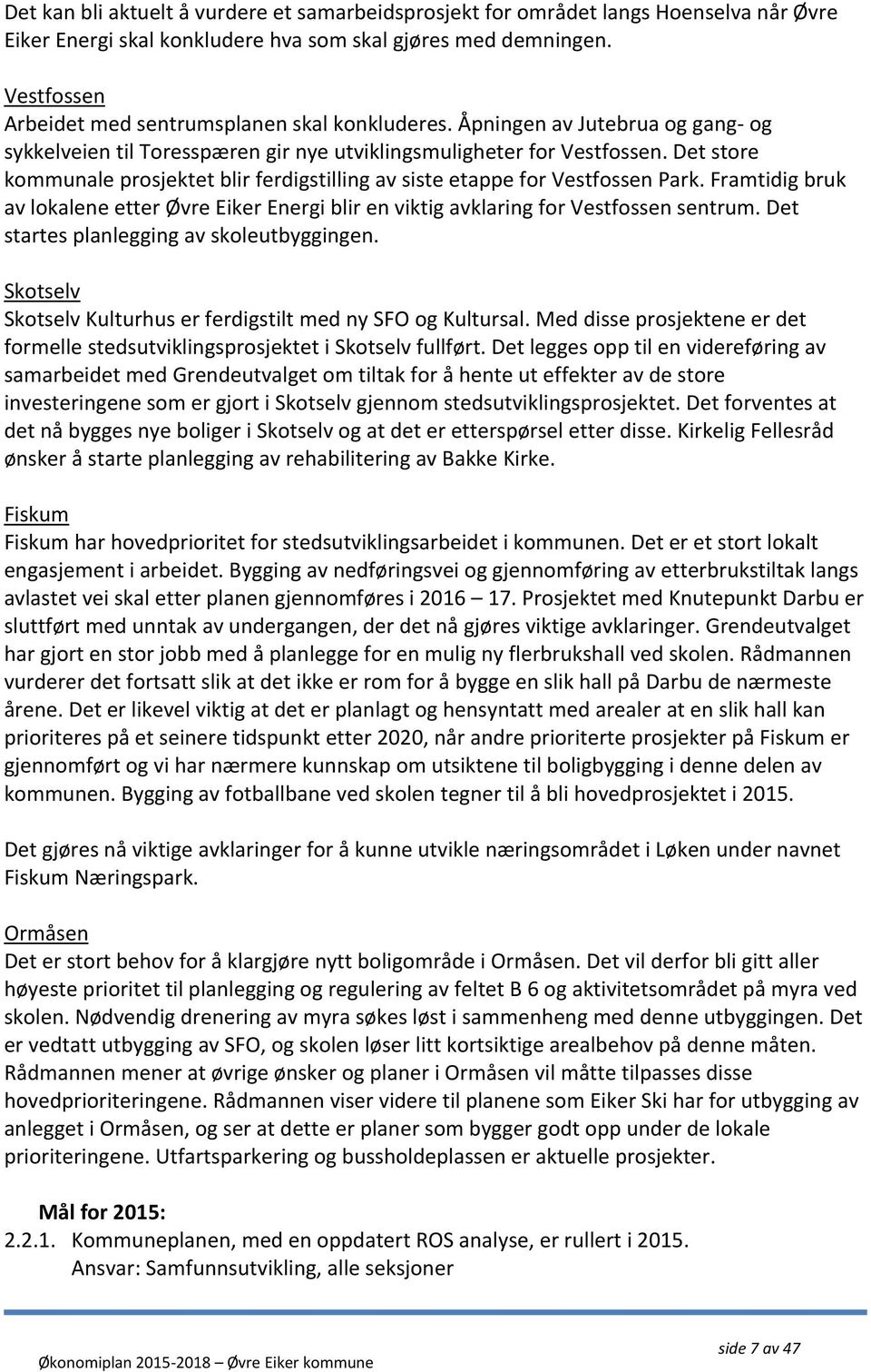 Det store kommunale prosjektet blir ferdigstilling av siste etappe for Vestfossen Park. Framtidig bruk av lokalene etter Øvre Eiker Energi blir en viktig avklaring for Vestfossen sentrum.