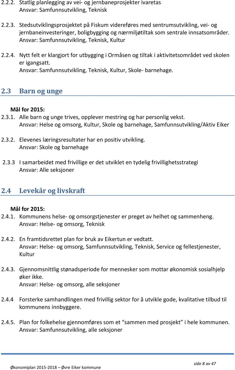 Ansvar: Samfunnsutvikling, Teknisk, Kultur 2.2.4. Nytt felt er klargjort for utbygging i Ormåsen og tiltak i aktivitetsområdet ved skolen er igangsatt.