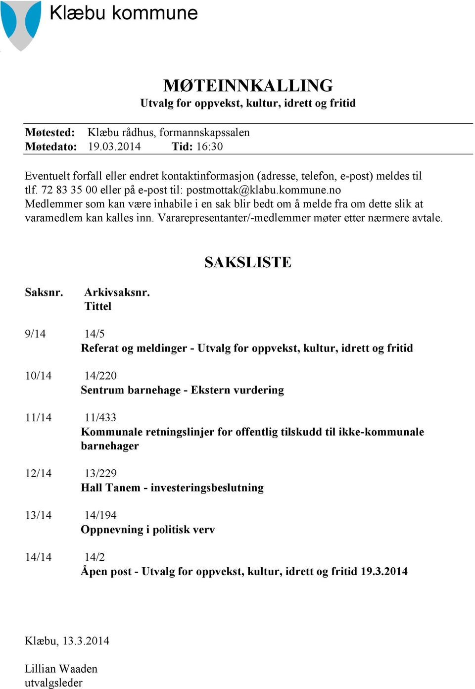 no Medlemmer som kan være inhabile i en sak blir bedt om å melde fra om dette slik at varamedlem kan kalles inn. Vararepresentanter/-medlemmer møter etter nærmere avtale. SAKSLISTE Saksnr.