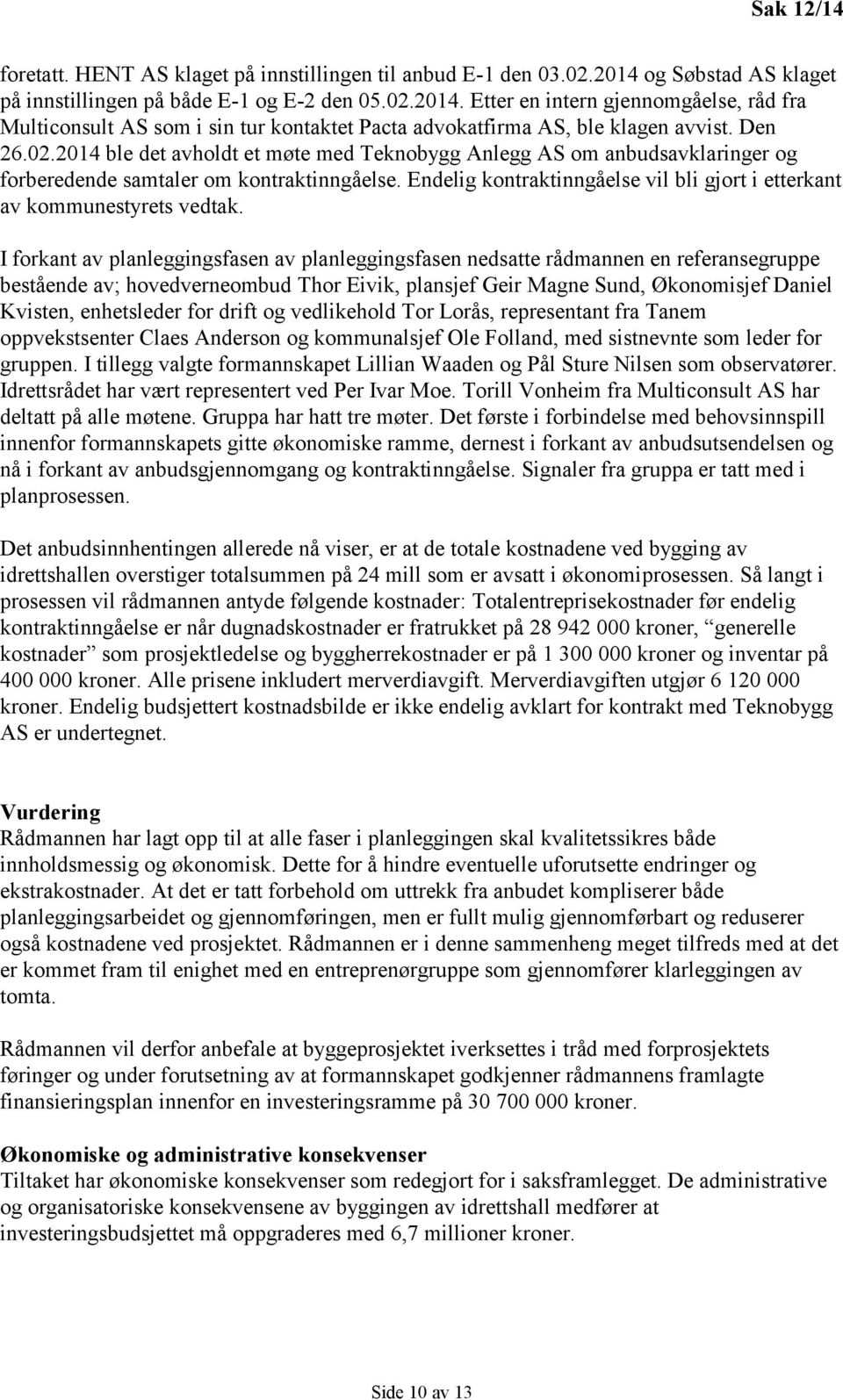 Den 26.02.2014 ble det avholdt et møte med Teknobygg Anlegg AS om anbudsavklaringer og forberedende samtaler om kontraktinngåelse.