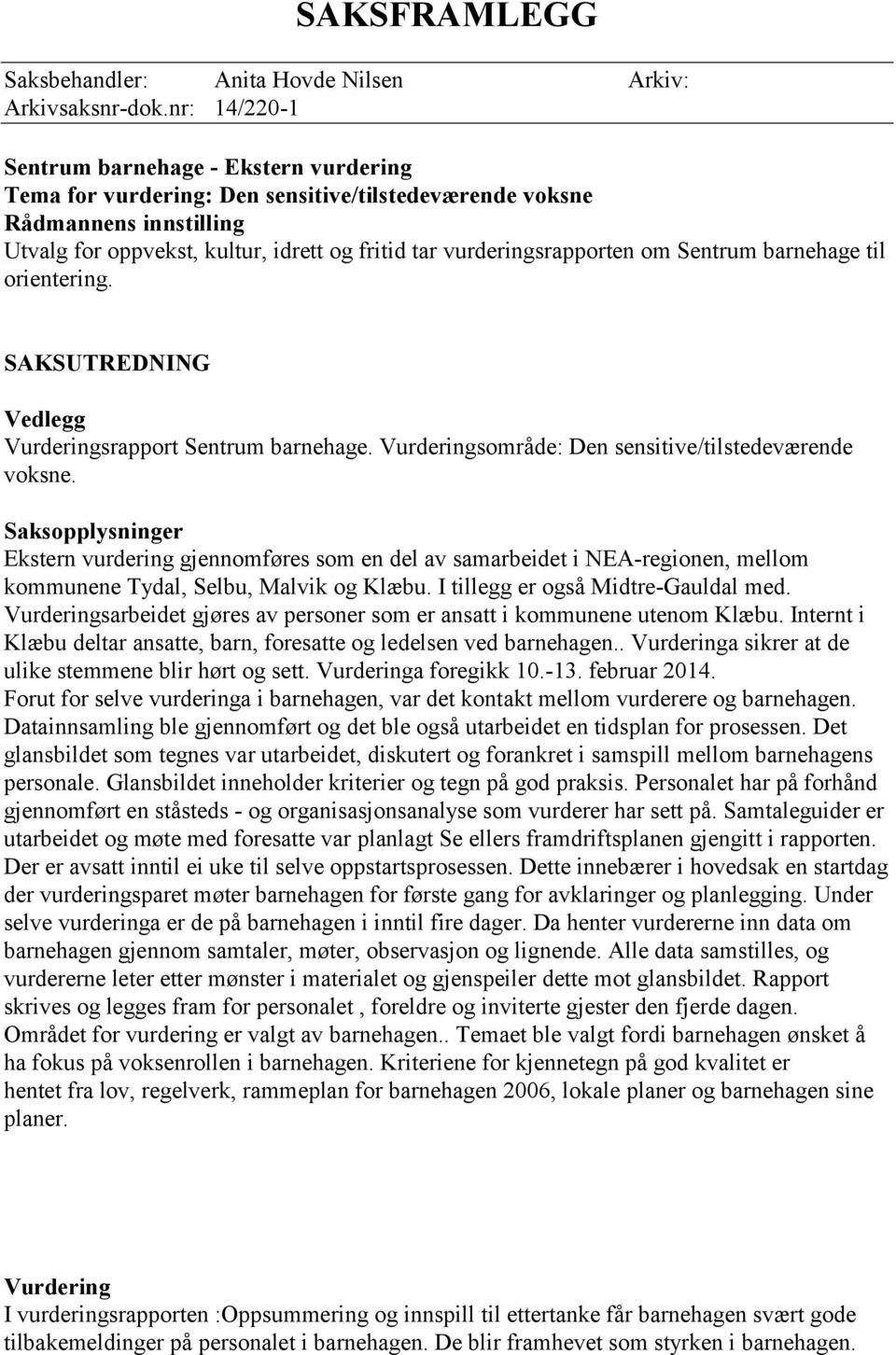 vurderingsrapporten om Sentrum barnehage til orientering. SAKSUTREDNING Vedlegg Vurderingsrapport Sentrum barnehage. Vurderingsområde: Den sensitive/tilstedeværende voksne.