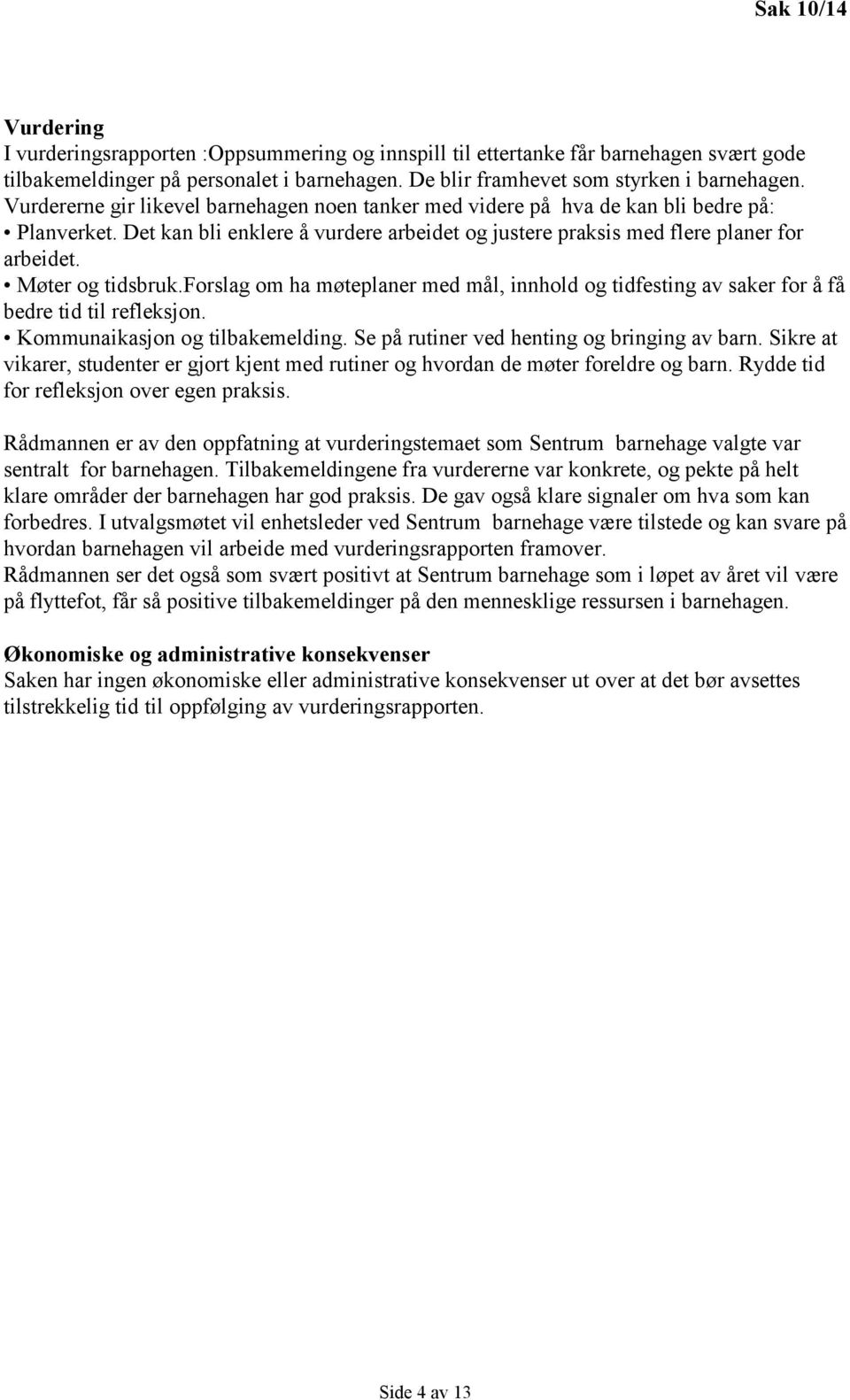 Møter og tidsbruk.forslag om ha møteplaner med mål, innhold og tidfesting av saker for å få bedre tid til refleksjon. Kommunaikasjon og tilbakemelding. Se på rutiner ved henting og bringing av barn.