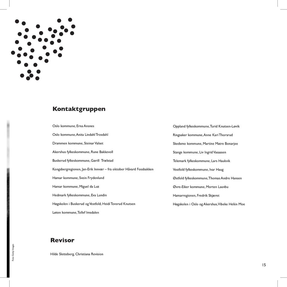 Tovsrud Knutsen Oppland fylkeskommune, Turid Knutsen-Løvik Ringsaker kommune, Anne Kari Thorsrud Skedsmo kommune, Martine Matre Bonarjee Stange kommune, Liv Ingrid Vasaasen Telemark fylkeskommune,